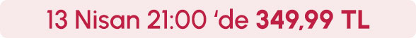 13 Nisan Saat 21.00'de 349,99 TL