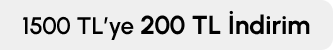 1500 TL'ye 200 TL İndirim