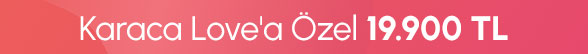 Karaca Love'a Özel 19.900 TL