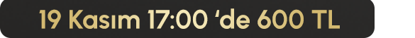19 Kasım 17:00'de 600 TL
