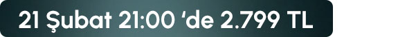 21 Şubat 21:00 de 2799 TL