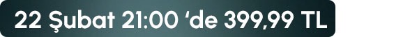 22 Şubat 21:00 de 399,99TL
