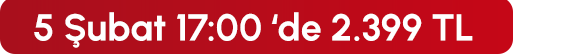 5 Şubat 17:00' de 2399 TL
