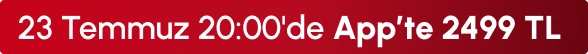 23 Temmuz 20:00'de 2499 TL App
