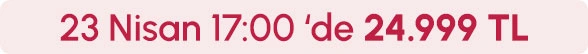 23 Nisan Saat 17:00'de 24.999TL