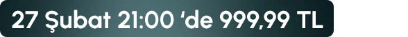 27 Şubat 21:00 de 999,99TL