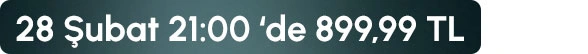 28 Şubat 21:00 de 899,99 TL