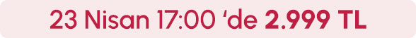 23 Nisan Saat 17:00'de 2999 TL