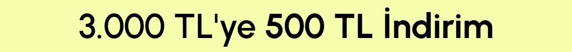 3000 TL'ye 500 TL İndirim E