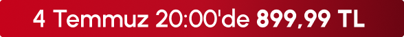 4 Temmuz 20:00'de 899,99TL
