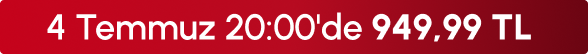 4 Temmuz 20:00'de 949,99TL