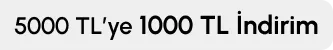 5000 TL ve Üzerine 1000 TL İndirim A