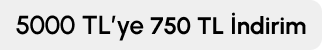 5000 TL ve Üzerine 750 TL İndirim A