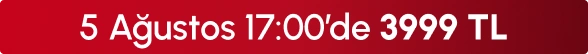 5 Ağustos 17:00'de 3999 TL