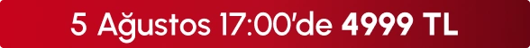 5 Ağustos 17:00'de 4999 TL