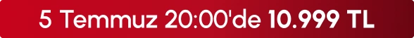 5Temmuz 20:00'de 10.999 TL