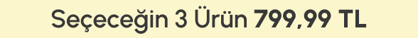 Seçeceğin 3 Ürün 799,99 TL