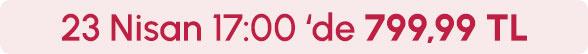 23 Nisan Saat 17:00'de 799,99TL