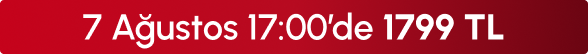 7 Ağustos 17:00'de 1799TL
