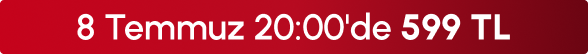 8 Temmuz 20:00'de 599 TL