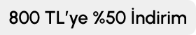 800 TL ve üzerine %50 İndirim