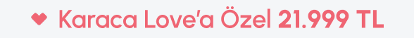 Karaca Love'a Özel 21.999 TL