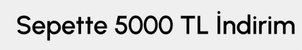 Sepette 5000 TL İndirim A
