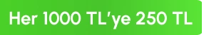 Her 1000 TL'ye 250 TL